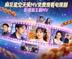 麻花星空天美MV免费观看电视剧 - 影视剧主题MV